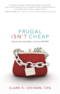 Frugal Isn't Cheap: Spend Less, Save More, And Live Better