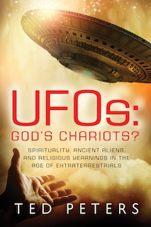 Ufos: God's Chariots?: Spirituality, Ancient Aliens, And Religious Yearnings In The Age Of Extraterrestrials