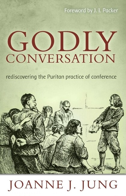 Godly Conversation: Rediscovering the Puritan Practice of Conference