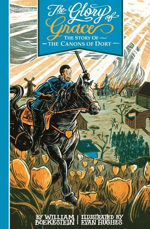 The Glory of Grace: The Story of the Canons of Dort