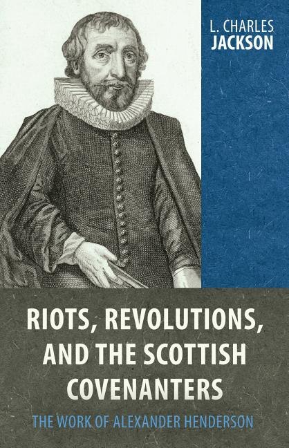 Couverture_Riots, Revolutions, and the Scottish Covenanters