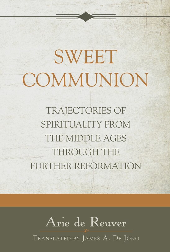 Sweet Communion: Trajectories of Spirituality from the Middle Ages Through the Further Reformation