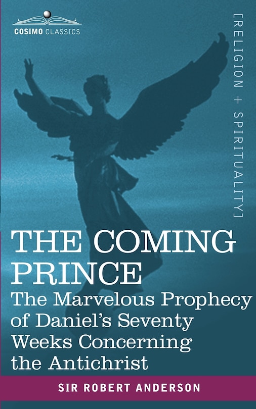 The Coming Prince: The Marvelous Prophecy of Daniel's Seventy Weeks Concerning the Antichrist