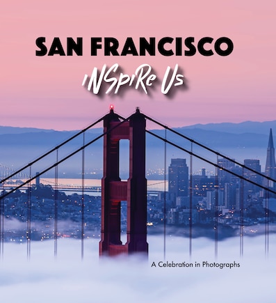 San Francisco Inspire Us: A Celebration In Photographs