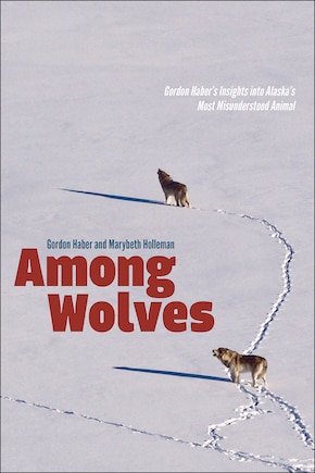 Among Wolves: Gordon Haber's Insights Into Alaska's Most Misunderstood Animal