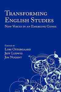 Transforming English Studies: New Voices in an Emerging Genre by Lori Ostergaard