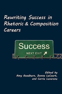 Front cover_Rewriting Success In Rhetoric And Composition Careers