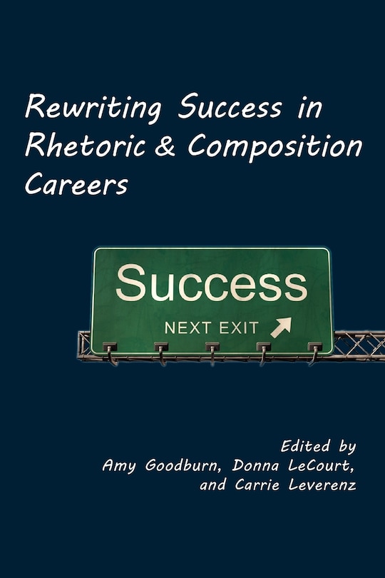 Front cover_Rewriting Success In Rhetoric And Composition Careers