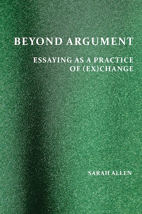 Beyond Argument: Essaying as a Practice of (Ex)Change