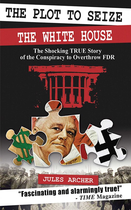 The Plot to Seize the White House: The Shocking True Story of the Conspiracy to Overthrow FDR