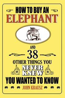 Front cover_How to Buy an Elephant and 38 Other Things You Never Knew You Wanted to Know