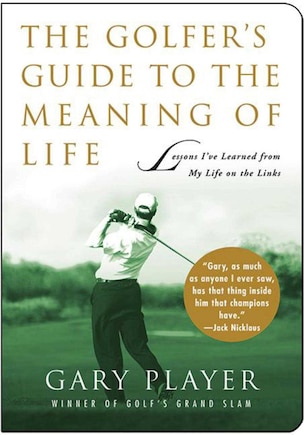 The Golfer's Guide to the Meaning of Life: Lessons I've Learned from My Life on the Links