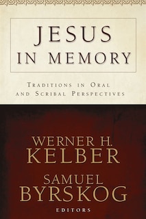 Jesus in Memory: Traditions in Oral and Scribal Perspectives