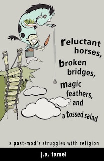 Front cover_Reluctant Horses, Broken Bridges, Magic Feathers, and a Tossed Salad