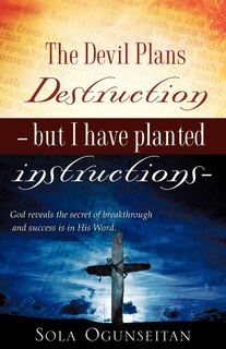 Front cover_The Devil Plans Destruction -But I Have Planted Instructions-