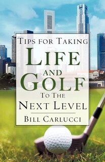 Front cover_Tips for Taking Life And Golf To The Next Level