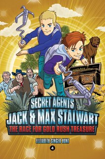 Front cover_Secret Agents Jack and Max Stalwart: Book 4: The Race for Gold Rush Treasure: California, USA