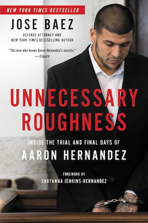 Unnecessary Roughness: Inside The Trial And Final Days Of Aaron Hernandez