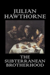 Couverture_The Subterranean Brotherhood by Julian Hawthorne, Fiction, Classics, Horror, Action & Adventure