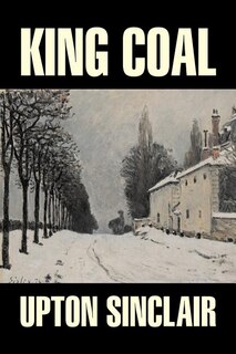 Front cover_King Coal By Upton Sinclair, Fiction, Classics, Literary
