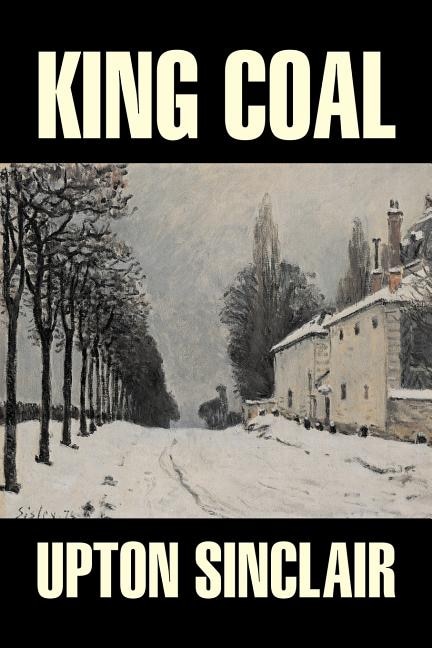 Front cover_King Coal By Upton Sinclair, Fiction, Classics, Literary