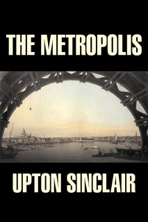 Front cover_The Metropolis by Upton Sinclair, Fiction, Classics, Literary