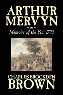 Front cover_Arthur Mervyn or, Memoirs of the Year 1793 by Charles Brockden Brown, Fiction, Fantasy, Historical