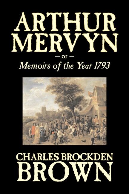 Front cover_Arthur Mervyn or, Memoirs of the Year 1793 by Charles Brockden Brown, Fiction, Fantasy, Historical