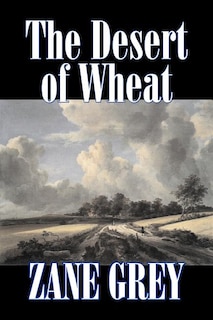 The Desert of Wheat by Zane Grey, Fiction, Westerns