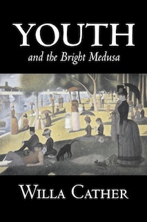 Couverture_Youth and the Bright Medusa by Willa Cather, Fiction, Short Stories, Literary, Classics