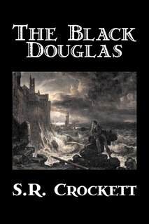 Front cover_The Black Douglas by S. R. Crockett, Fiction, Historical, Classics, Action & Adventure