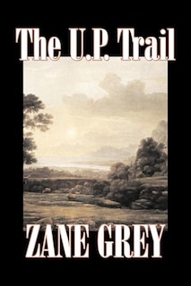 Couverture_The U.P. Trail by Zane Grey, Fiction, Westerns, Historical