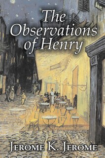 Front cover_The Observations of Henry by Jerome K. Jerome, Fiction, Classics, Literary, Historical