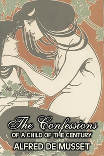 Front cover_The Confessions of a Child of the Century by Alfred de Musset, Fiction, Classics, Historical, Psychological