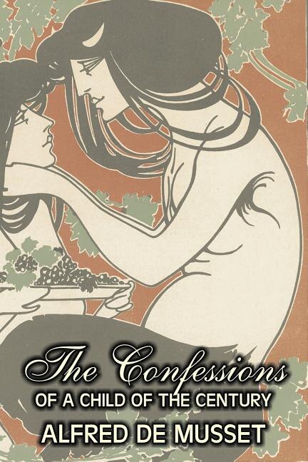 Front cover_The Confessions of a Child of the Century by Alfred de Musset, Fiction, Classics, Historical, Psychological