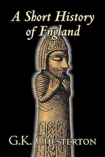 A Short History of England by G. K. Chesterton, History, Europe, Great Britain