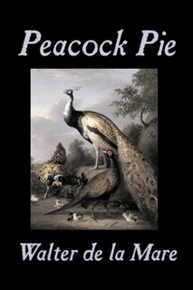 Front cover_Peacock Pie by Walter da la Mare, Fiction, Literary, Poetry, English, Irish, Scottish, Welsh, Classics