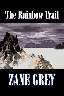 Front cover_The Rainbow Trail by Zane Grey, Fiction, Westerns, Historical