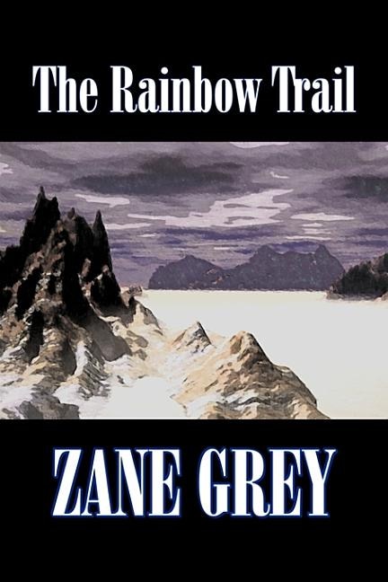 Front cover_The Rainbow Trail by Zane Grey, Fiction, Westerns, Historical