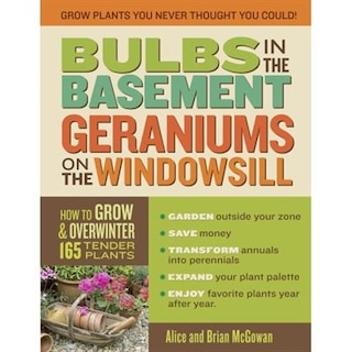 Bulbs In The Basement, Geraniums On The Windowsill: How to Grow & Overwinter 165 Tender Plants