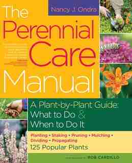 The Perennial Care Manual: A Plant-by-Plant Guide: What to Do & When to Do It by Nancy J. Ondra