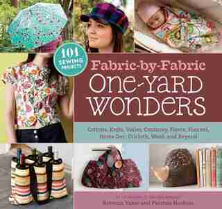 Fabric-by-Fabric One-Yard Wonders: 101 Sewing Projects Using Cottons, Knits, Voiles, Corduroy, Fleece, Flannel, Home Dec, Oilcloth, Wool, and Beyond by Patricia Hoskins