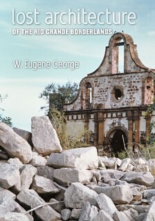 Front cover_Lost Architecture of the Rio Grande Borderlands