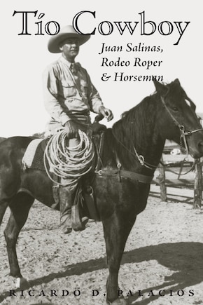 Tio Cowboy: Juan Salinas, Rodeo Roper and Horseman