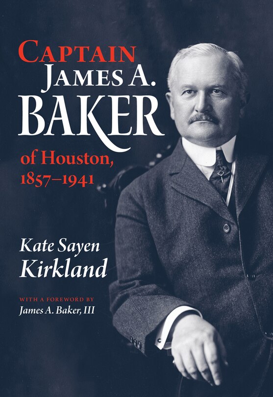 Captain James A. Baker of Houston, 1857-1941