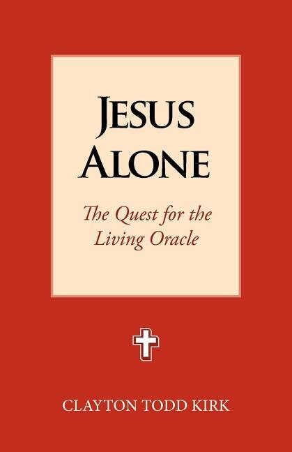 Jesus Alone: The Quest for the Living Oracle