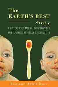 The Earths Best Story: A Bittersweet Tale of Twin Brothers Who Sparked an Organic Revolution by Ron Koss