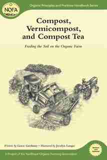 Compost, Vermicompost and Compost Tea: Feeding the Soil on the Organic Farm de Grace Gershuny