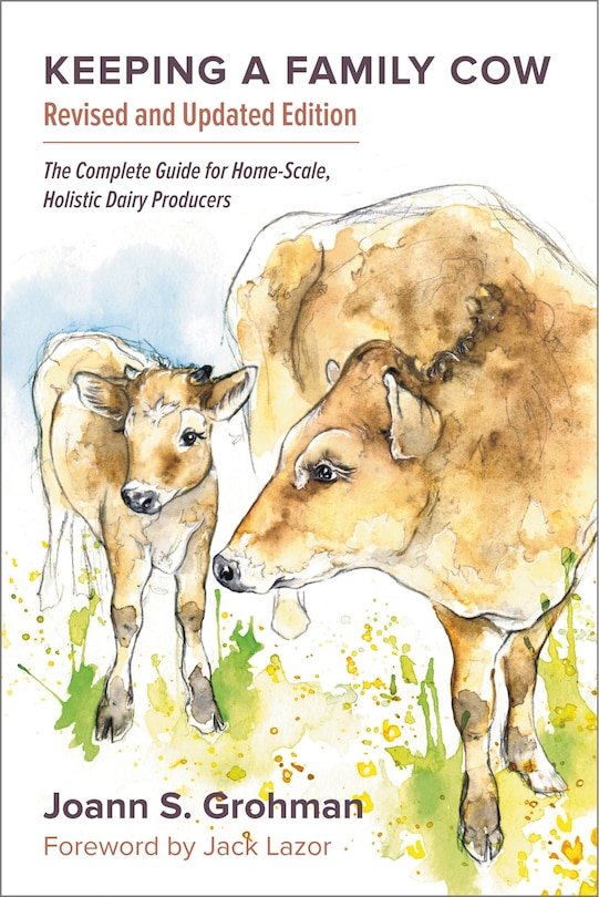 Keeping a Family Cow: The Complete Guide for Home-Scale, Holistic Dairy Producers, 3rd Edition