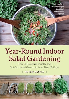 Year-Round Indoor Salad Gardening: How to Grow Nutrient-Dense, Soil-Sprouted Greens in Less Than 10 days